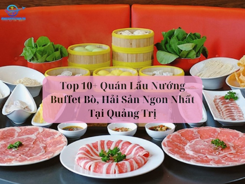 Top 10+ Quán Lẩu Nướng Buffet Bò, Hải Sản Ngon Nhất Tại Quảng Trị