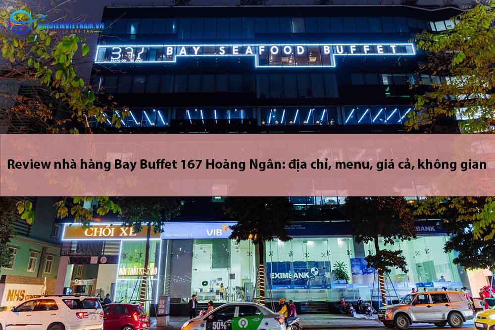 Review nhà hàng Bay Buffet 167 Hoàng Ngân: địa chỉ, menu, giá cả, không gian