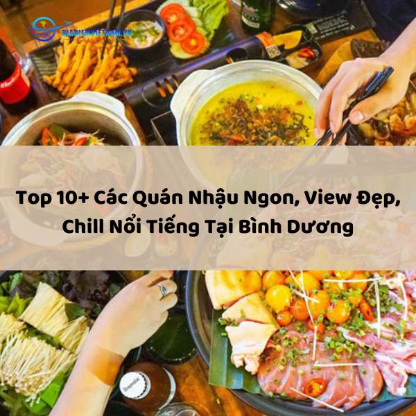Top 10+ Các Quán Nhậu Ngon, View Đẹp, Chill Nổi Tiếng Tại Bình Dương