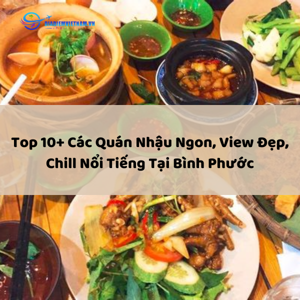 Top 10+ Các Quán Nhậu Ngon, View Đẹp, Chill Nổi Tiếng Tại Bình Phước