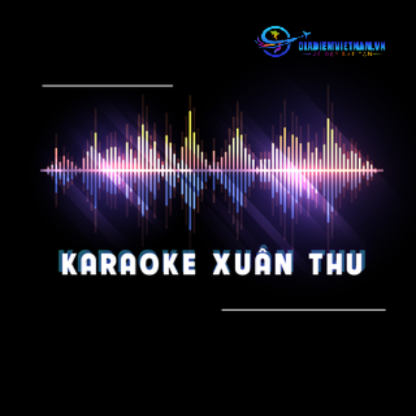 Karaoke Xuân Thu - Quán Karaoke Nổi Tiếng Tại Hà Nội