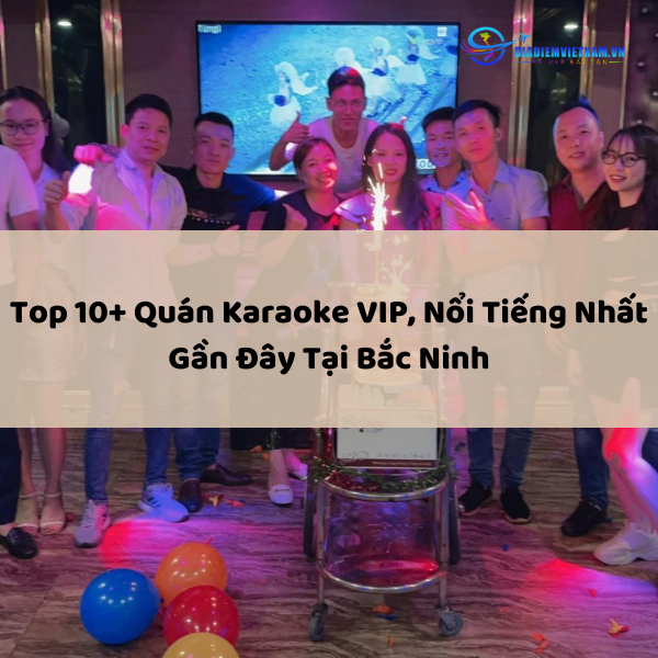 Top 10+ Quán Karaoke VIP, Nổi Tiếng Nhất Gần Đây Tại Vĩnh Phúc