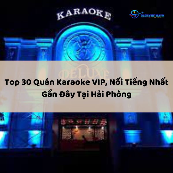 Top 10+ Quán Karaoke VIP, Nổi Tiếng Nhất Gần Đây Tại Hải Phòng