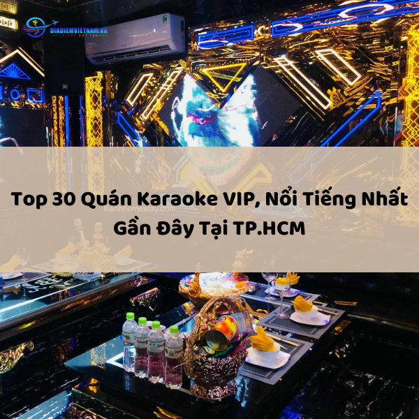 Top 30+ Quán Karaoke VIP, Nổi Tiếng Nhất Gần Đây Tại TP.HCM