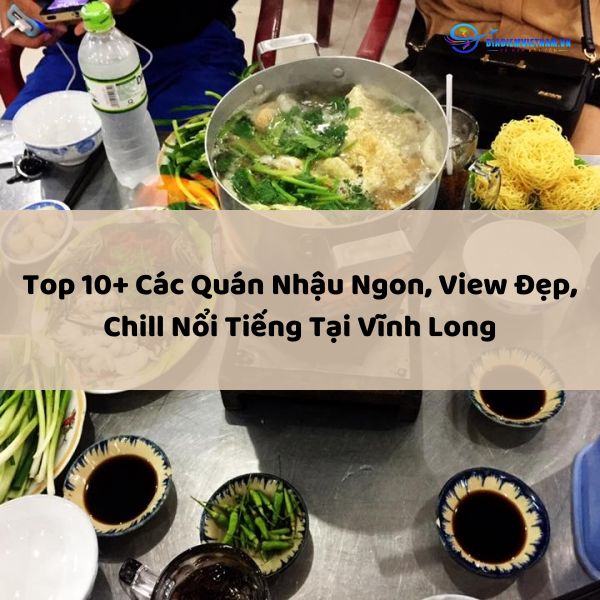 Top 10+ Các Quán Nhậu Ngon, View Đẹp, Chill Nổi Tiếng Tại Vĩnh Long