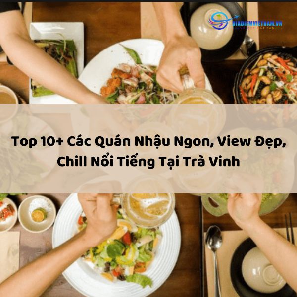 Top 10+ Các Quán Nhậu Ngon, View Đẹp, Chill Nổi Tiếng Tại Trà Vinh