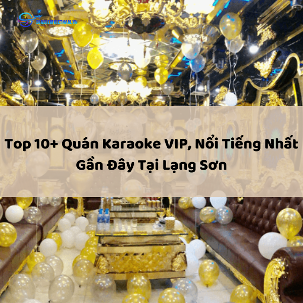 Top 10+ Quán Karaoke VIP, Nổi Tiếng Nhất Gần Đây Tại Lạng Sơn