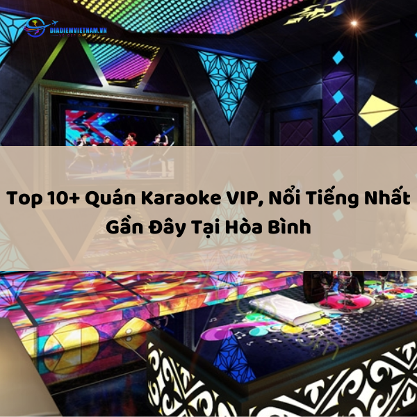 Top 10+ Quán Karaoke VIP, Nổi Tiếng Nhất Gần Đây Tại Hòa Bình